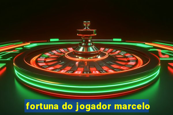 fortuna do jogador marcelo